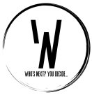 w n who's next? you decide...