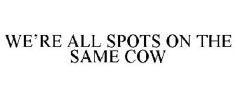 we're all spots on the same cow