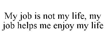 my job is not my life, my job helps me enjoy my life