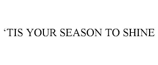 'tis your season to shine