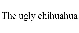 the ugly chihuahua
