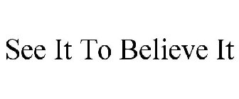 see it to believe it