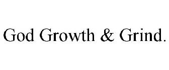 god growth & grind.