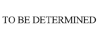 to be determined