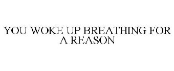 you woke up breathing for a reason