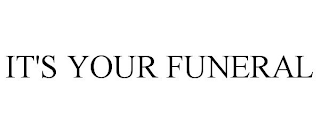 it's your funeral