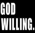 god willing.