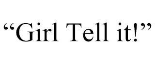 "girl tell it!"