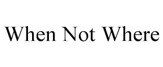 when not where