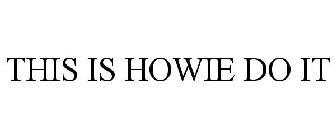 this is howie do it