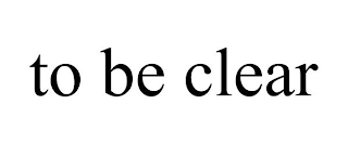 to be clear