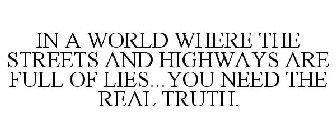 in a world where the streets and highways are full of lies...you need the real truth.