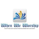 when we worship the app that helps you build relationship with jesus christ