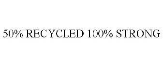 50% recycled 100% strong