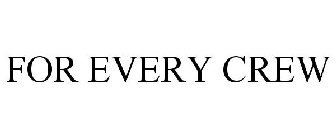 for every crew