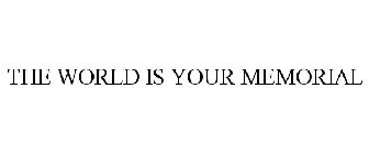 the world is your memorial
