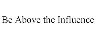 be above the influence