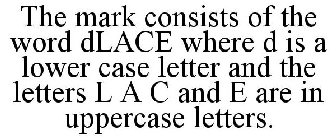 the mark consists of the word dlace where d is a lower case letter and the letters l a c and e are in uppercase letters.