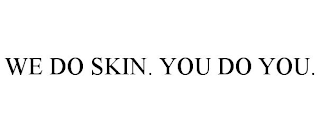 we do skin. you do you.