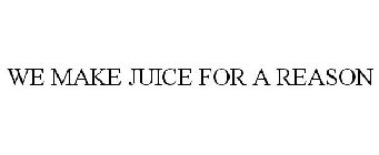 we make juice for a reason
