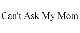 can't ask my mom
