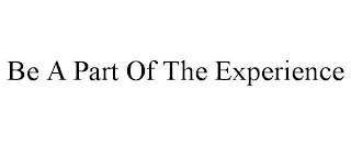 be a part of the experience