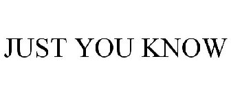 just you know