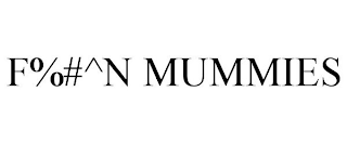 f%#^n mummies