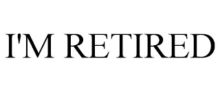 i'm retired