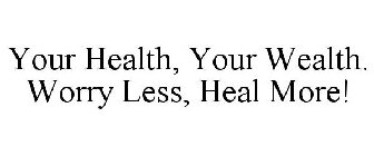 your health, your wealth. worry less, heal more!