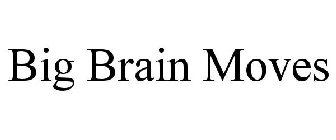 big brain moves
