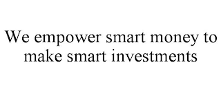 we empower smart money to make smart investments