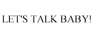 let's talk baby!