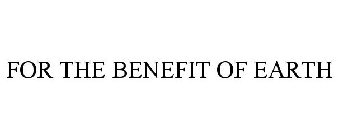 for the benefit of earth