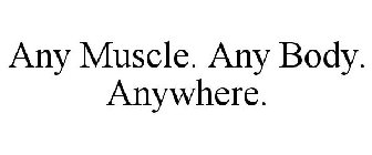 any muscle. any body. anywhere.