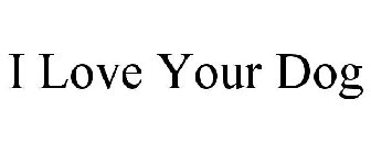 i love your dog