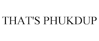 that's phukdup