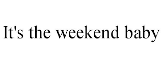 it's the weekend baby