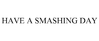 have a smashing day