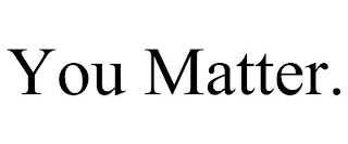 you matter.