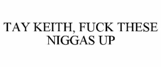 tay keith, fuck these niggas up