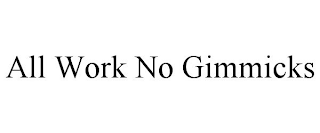 all work no gimmicks