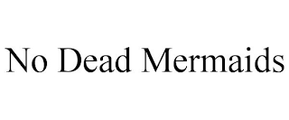 no dead mermaids