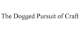 the dogged pursuit of craft