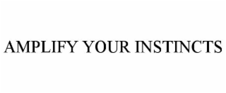amplify your instincts