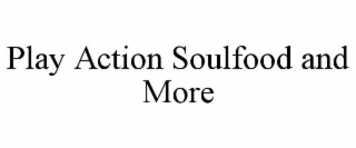 play action soulfood and more