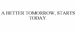 a better tomorrow, starts today.