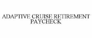 adaptive cruise retirement paycheck