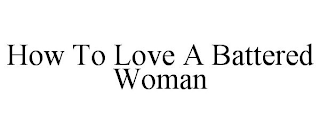 how to love a battered woman