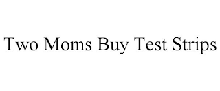 two moms buy test strips
